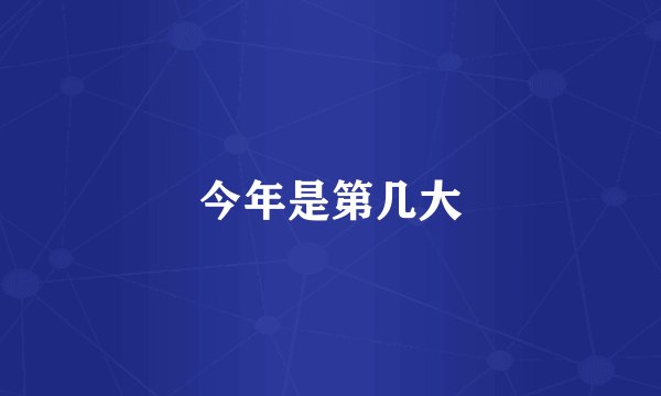 今年是第几大
