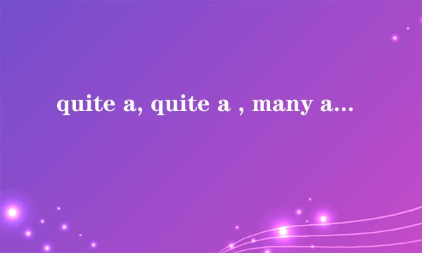 quite a, quite a , many a ,rather a这几种的用法和意思