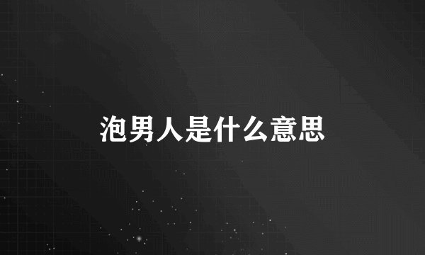 泡男人是什么意思