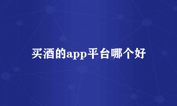 买酒的app平台哪个好
