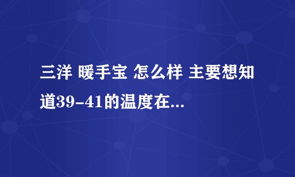 三洋 暖手宝 怎么样 主要想知道39-41的温度在冬天能起到暖手的作用吗
