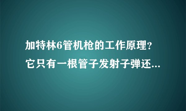 加特林6管机枪的工作原理？它只有一根管子发射子弹还是6管都发射？