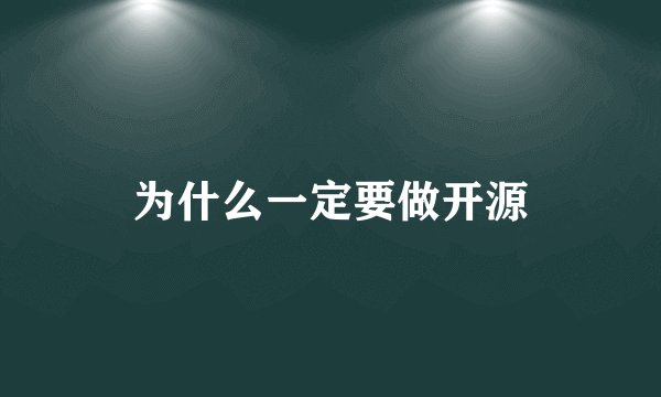 为什么一定要做开源