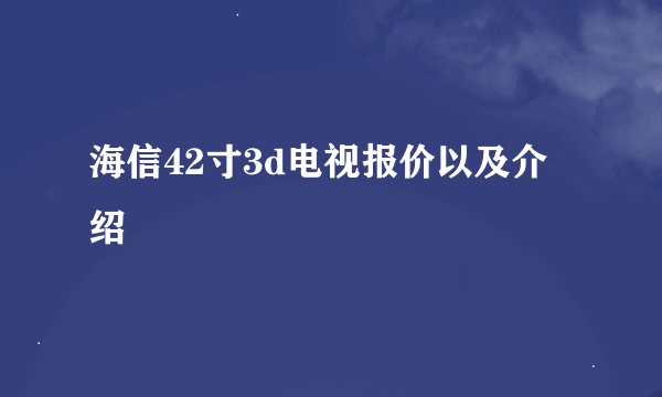 海信42寸3d电视报价以及介绍