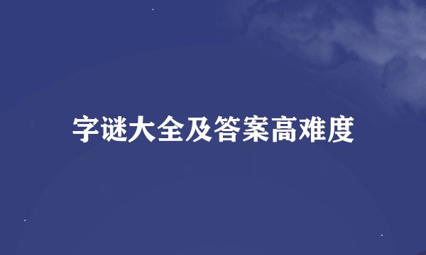 字谜大全及答案高难度