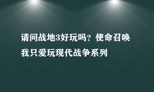 请问战地3好玩吗？使命召唤我只爱玩现代战争系列