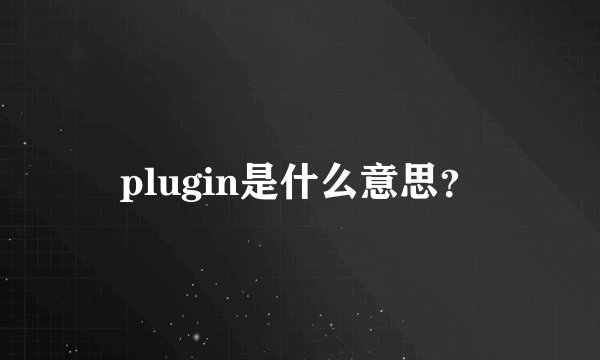 plugin是什么意思？