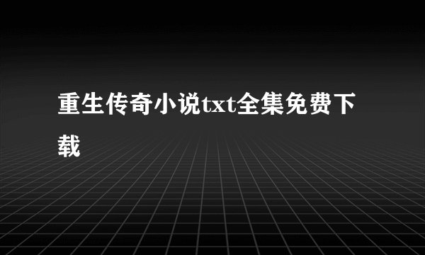 重生传奇小说txt全集免费下载