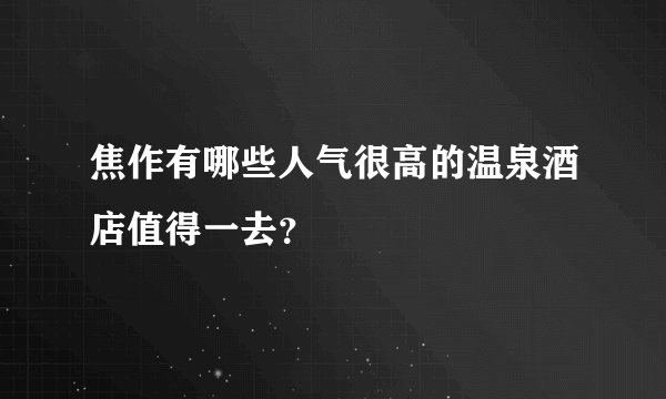 焦作有哪些人气很高的温泉酒店值得一去？