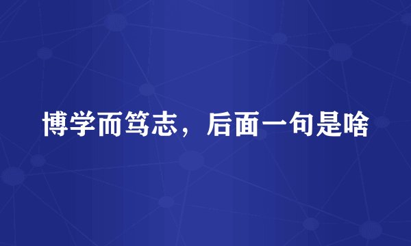 博学而笃志，后面一句是啥