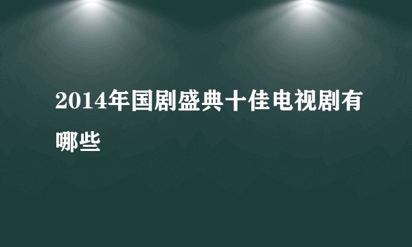 2014年国剧盛典十佳电视剧有哪些