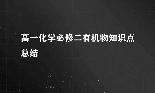 高一化学必修二有机物知识点总结