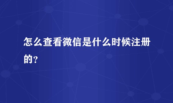 怎么查看微信是什么时候注册的？