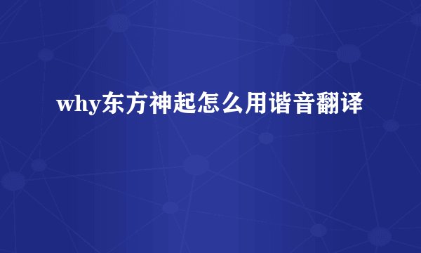why东方神起怎么用谐音翻译