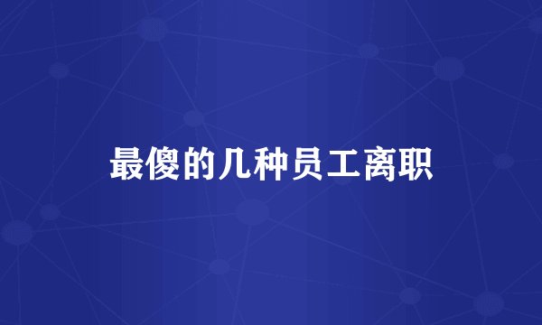 最傻的几种员工离职