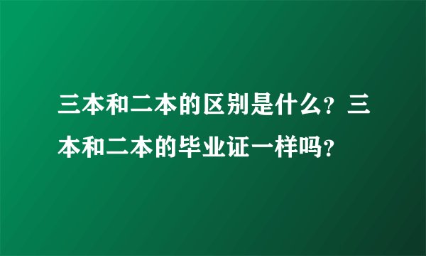 三本和二本的区别是什么？三本和二本的毕业证一样吗？