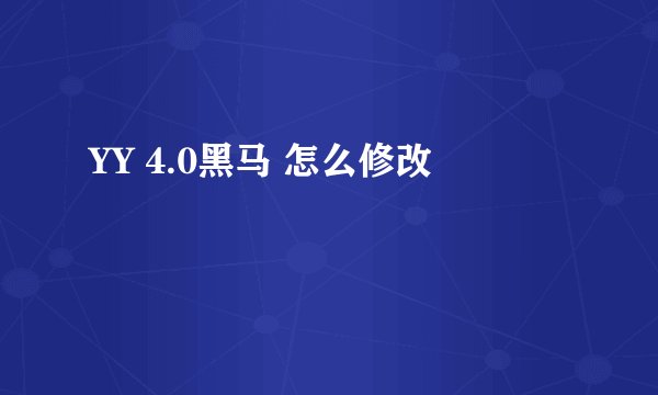 YY 4.0黑马 怎么修改