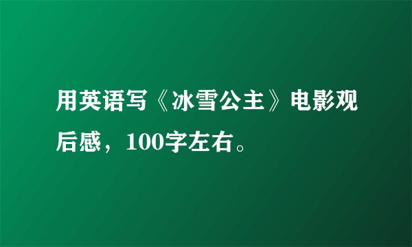 用英语写《冰雪公主》电影观后感，100字左右。
