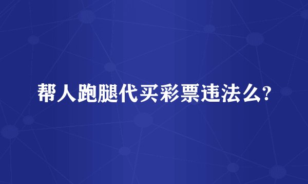 帮人跑腿代买彩票违法么?
