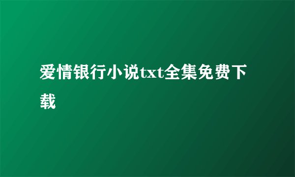爱情银行小说txt全集免费下载