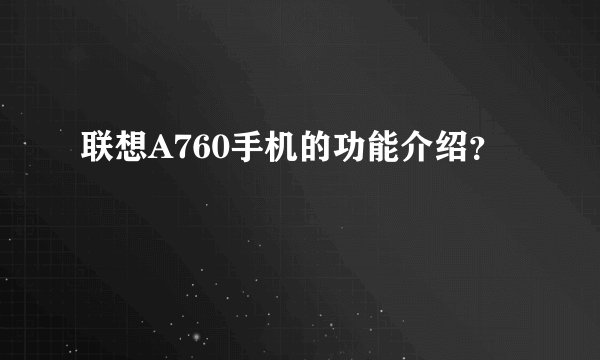 联想A760手机的功能介绍？