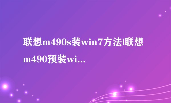 联想m490s装win7方法|联想m490预装win8改win7教程
