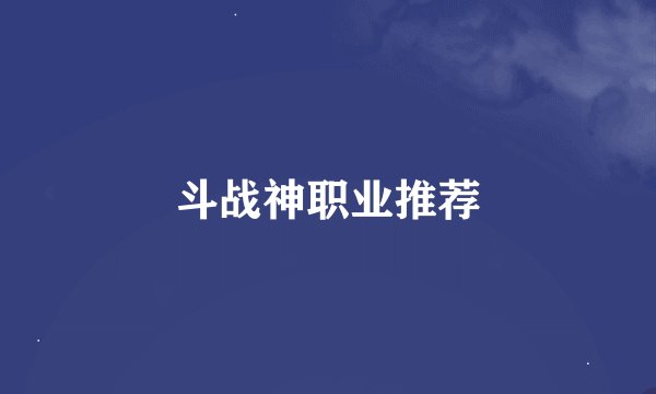 斗战神职业推荐