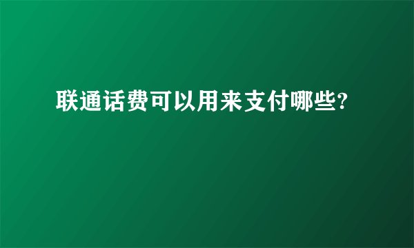 联通话费可以用来支付哪些?