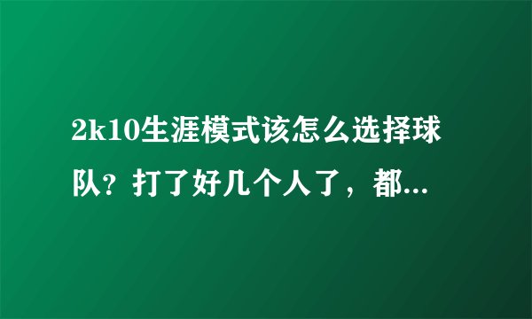 2k10生涯模式该怎么选择球队？打了好几个人了，都被留在了NBA发展联盟……