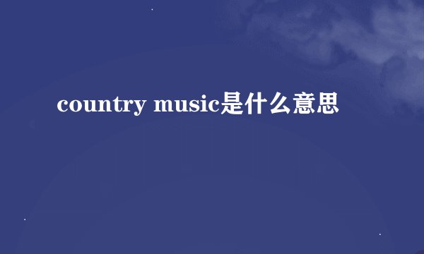 country music是什么意思