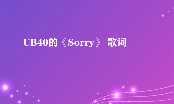 UB40的《Sorry》 歌词
