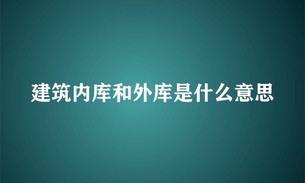建筑内库和外库是什么意思