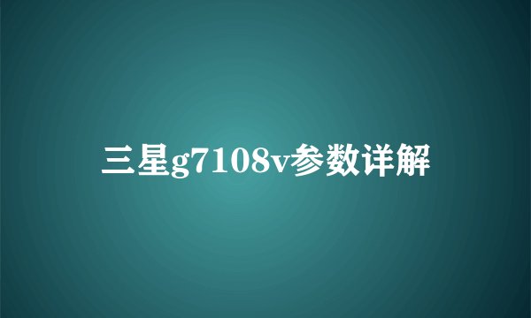 三星g7108v参数详解