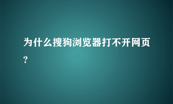 为什么搜狗浏览器打不开网页?