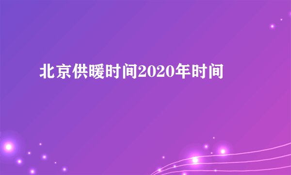 北京供暖时间2020年时间