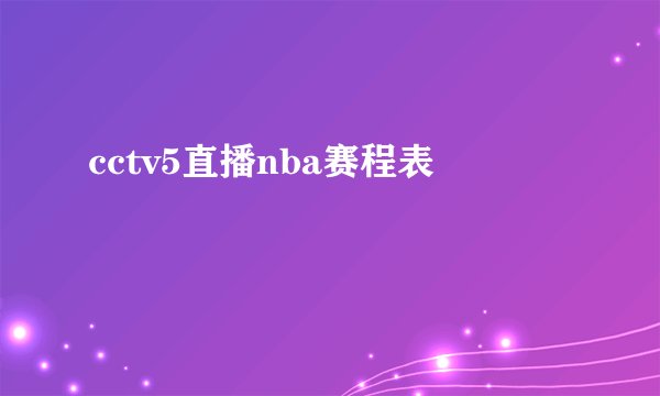 cctv5直播nba赛程表