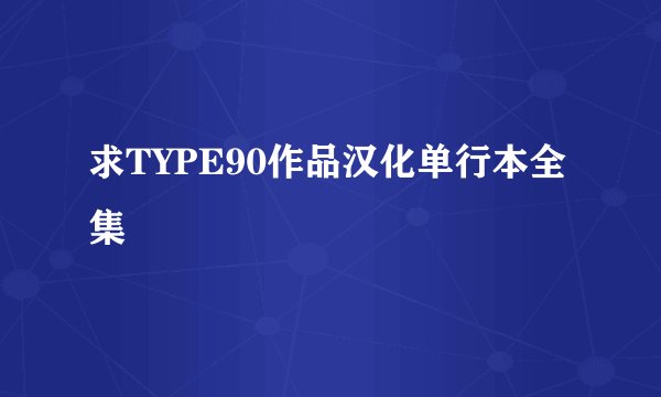 求TYPE90作品汉化单行本全集