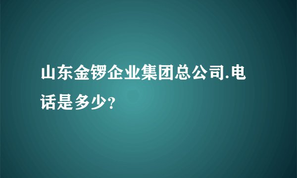 山东金锣企业集团总公司.电话是多少？