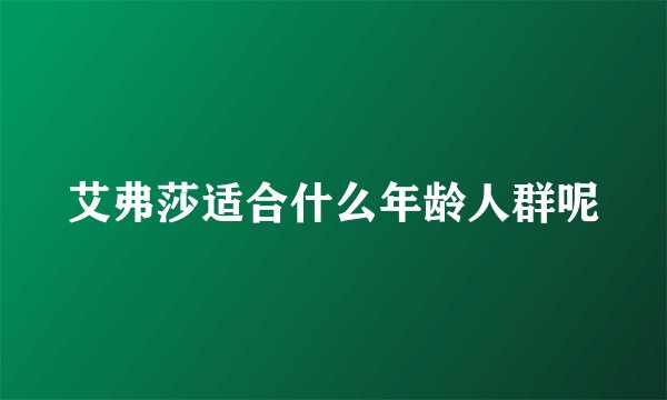 艾弗莎适合什么年龄人群呢