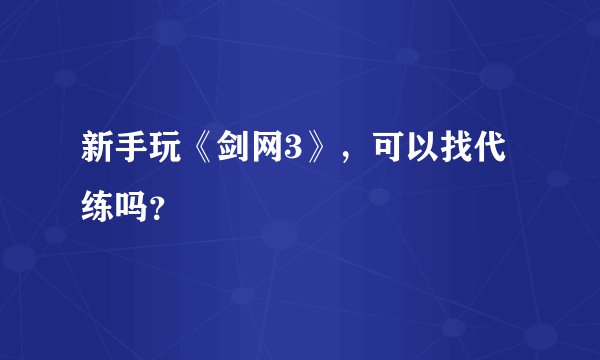 新手玩《剑网3》，可以找代练吗？