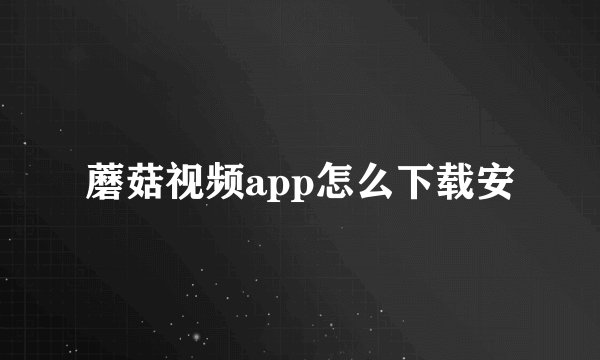 蘑菇视频app怎么下载安