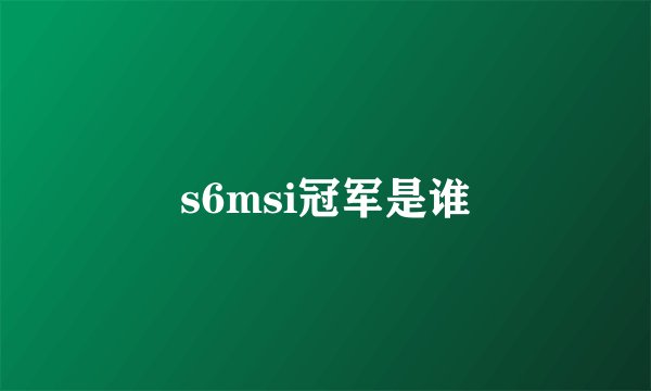 s6msi冠军是谁