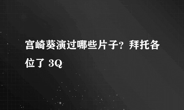 宫崎葵演过哪些片子？拜托各位了 3Q