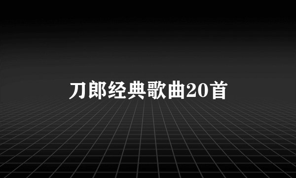 刀郎经典歌曲20首
