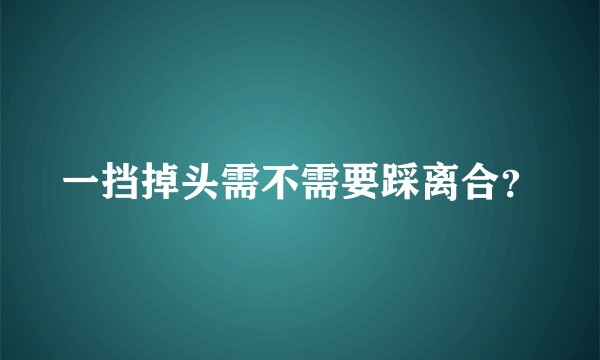 一挡掉头需不需要踩离合?