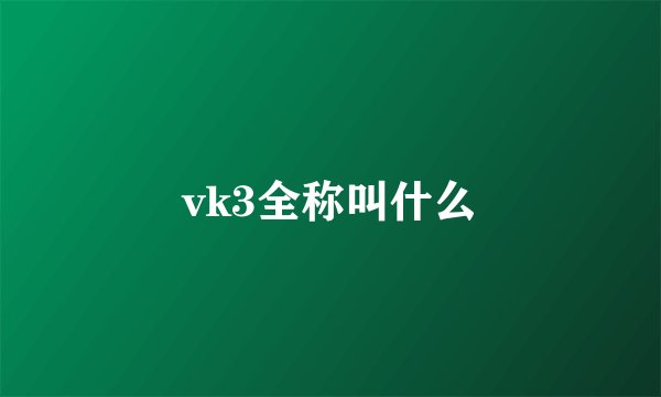 vk3全称叫什么