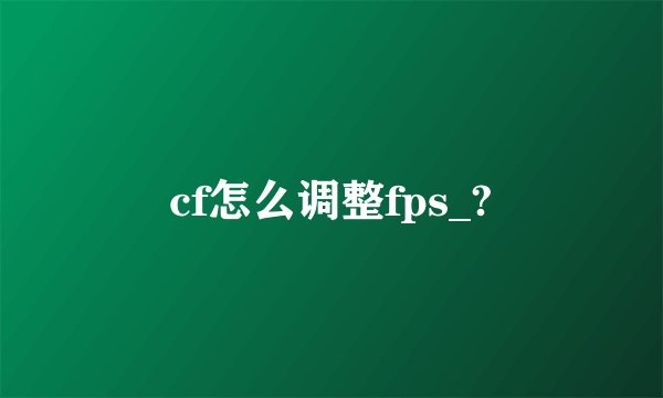 cf怎么调整fps_?