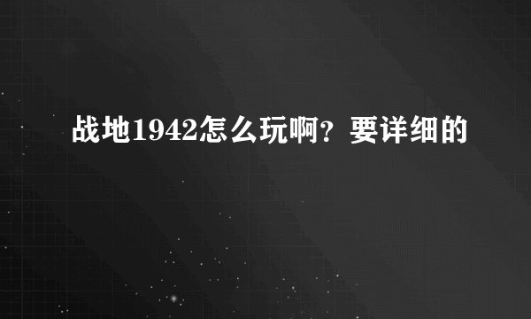 战地1942怎么玩啊？要详细的