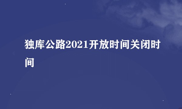 独库公路2021开放时间关闭时间