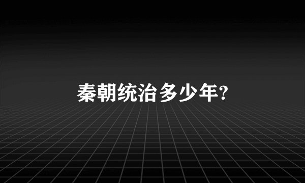 秦朝统治多少年?